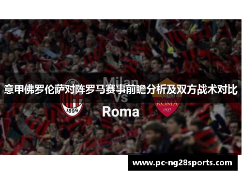 意甲佛罗伦萨对阵罗马赛事前瞻分析及双方战术对比