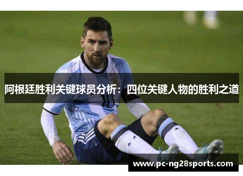 阿根廷胜利关键球员分析：四位关键人物的胜利之道