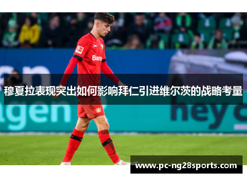 穆夏拉表现突出如何影响拜仁引进维尔茨的战略考量