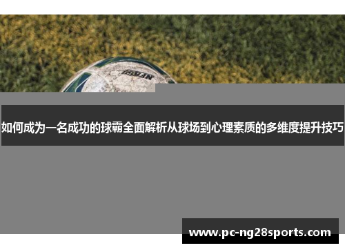如何成为一名成功的球霸全面解析从球场到心理素质的多维度提升技巧