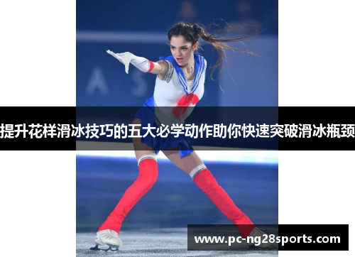 提升花样滑冰技巧的五大必学动作助你快速突破滑冰瓶颈