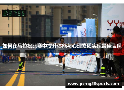 如何在马拉松比赛中提升体能与心理素质实现最佳表现