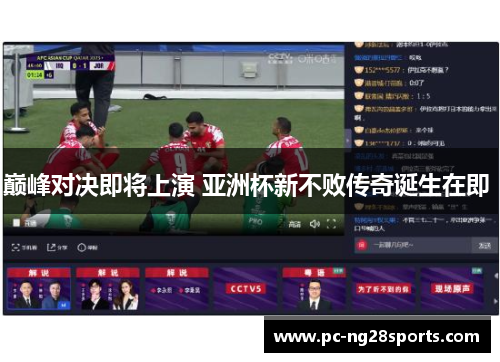 巅峰对决即将上演 亚洲杯新不败传奇诞生在即 