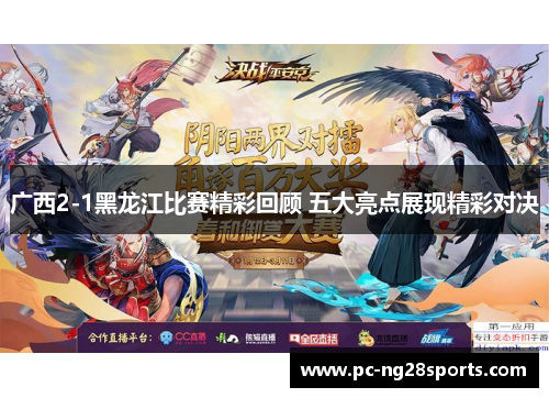 广西2-1黑龙江比赛精彩回顾 五大亮点展现精彩对决 广西2-1黑龙江比赛精彩回顾 五大亮点展现精彩对决