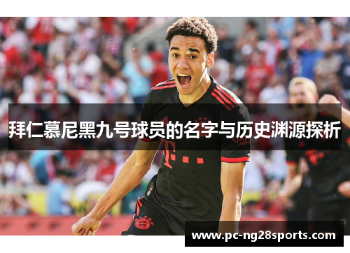 拜仁慕尼黑九号球员的名字与历史渊源探析 拜仁慕尼黑九号球员的名字与历史渊源探析