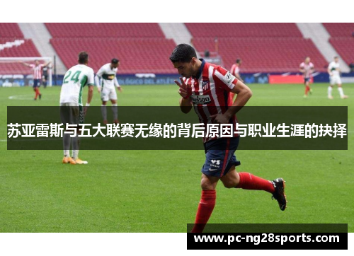 苏亚雷斯与五大联赛无缘的背后原因与职业生涯的抉择