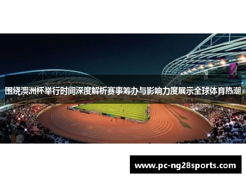 围绕澳洲杯举行时间深度解析赛事筹办与影响力度展示全球体育热潮