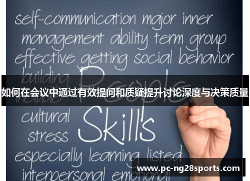 如何在会议中通过有效提问和质疑提升讨论深度与决策质量 如何在会议中通过有效提问和质疑提升讨论深度与决策质量