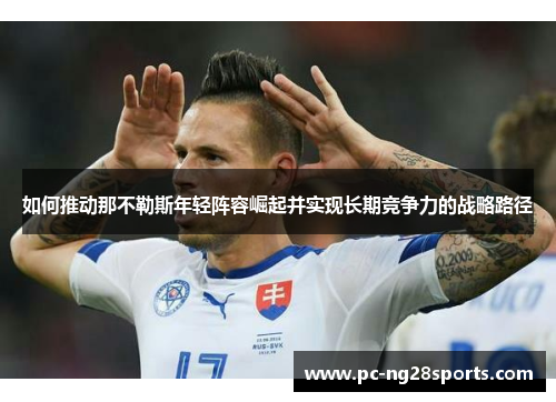 如何推动那不勒斯年轻阵容崛起并实现长期竞争力的战略路径