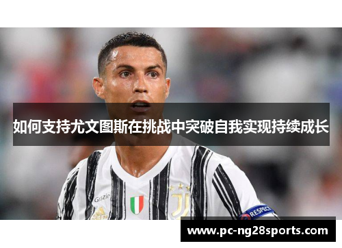 如何支持尤文图斯在挑战中突破自我实现持续成长