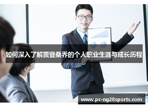 如何深入了解贾登桑乔的个人职业生涯与成长历程 如何深入了解贾登桑乔的个人职业生涯与成长历程