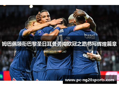 姆巴佩领衔巴黎圣日耳曼勇闯欧冠之路书写辉煌篇章