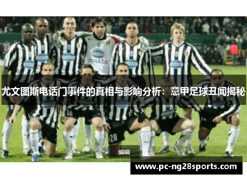 尤文图斯电话门事件的真相与影响分析：意甲足球丑闻揭秘